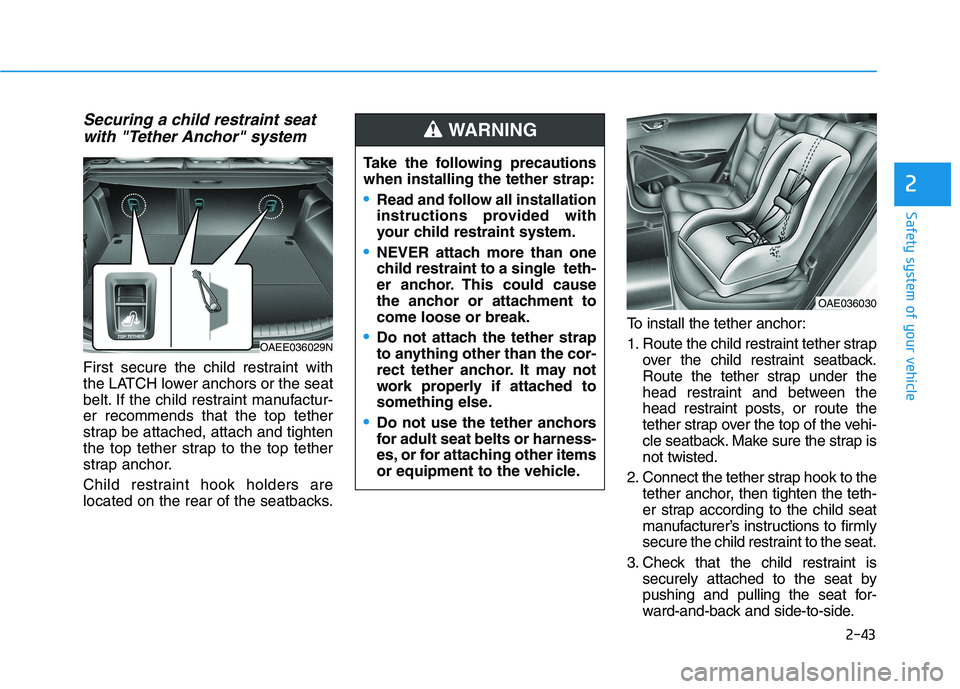 HYUNDAI IONIQ 2020 Workshop Manual 2-43
Safety system of your vehicle
2
Securing a child restraint seat
with "Tether Anchor" system 
First secure the child restraint with
the LATCH lower anchors or the seat
belt. If the child restraint