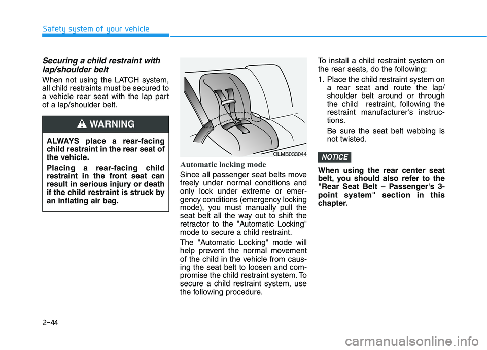 HYUNDAI IONIQ 2020 Workshop Manual 2-44
Safety system of your vehicle
Securing a child restraint with
lap/shoulder belt
When not using the LATCH system,
all child restraints must be secured to
a vehicle rear seat with the lap part
of a