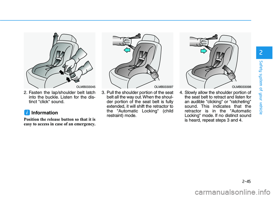 HYUNDAI IONIQ 2020 Workshop Manual 2-45
Safety system of your vehicle
2
2. Fasten the lap/shoulder belt latch
into the buckle. Listen for the dis-
tinct "click" sound.
Information
Position the release button so that it is
easy to acces