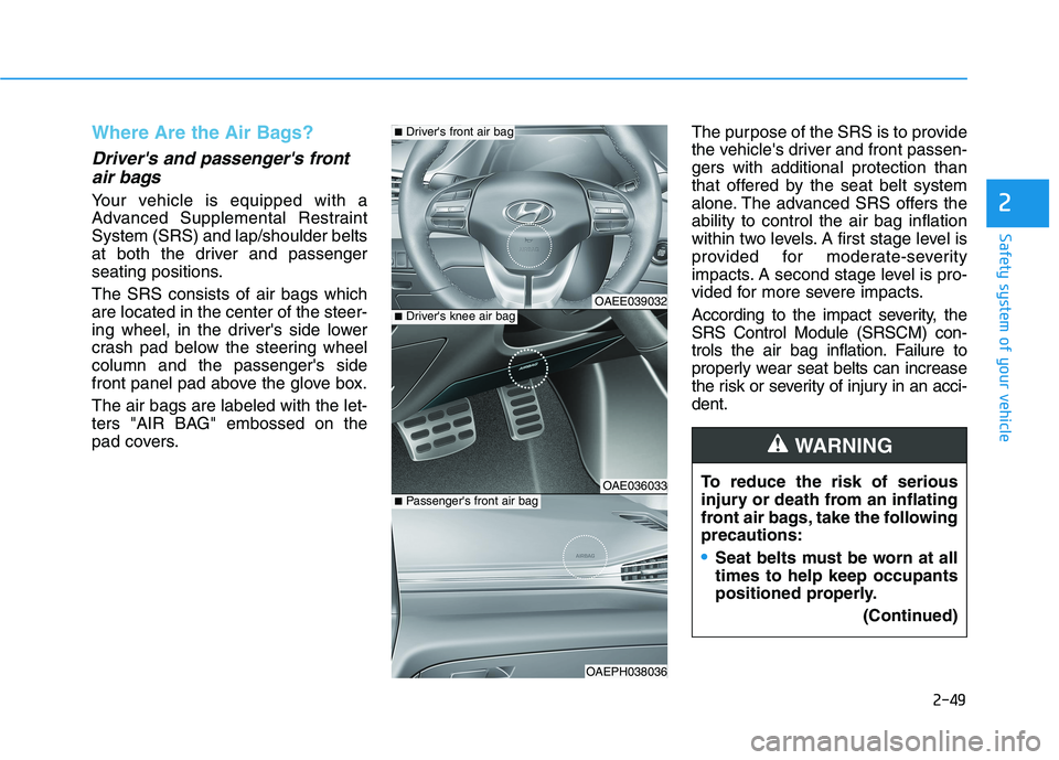 HYUNDAI IONIQ 2020 Repair Manual 2-49
Safety system of your vehicle
2
Where Are the Air Bags? 
Drivers and passengers front
air bags 
Your vehicle is equipped with a
Advanced Supplemental Restraint
System (SRS) and lap/shoulder bel