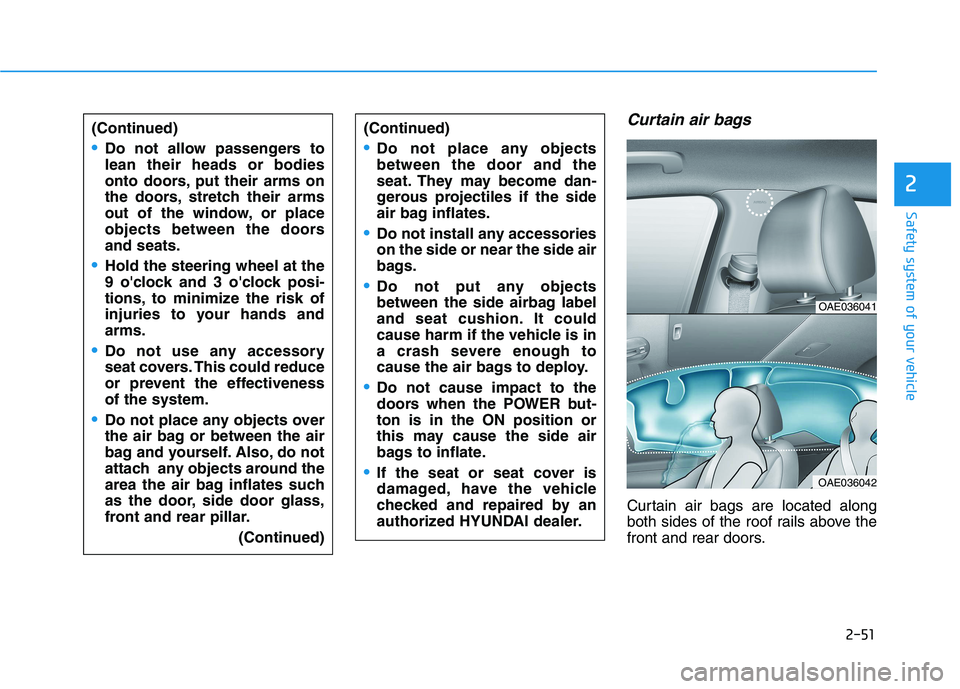 HYUNDAI IONIQ 2020 Repair Manual 2-51
Safety system of your vehicle
2
Curtain air bags 
Curtain air bags are located along
both sides of the roof rails above the
front and rear doors. (Continued)
Do not allow passengers to
lean their