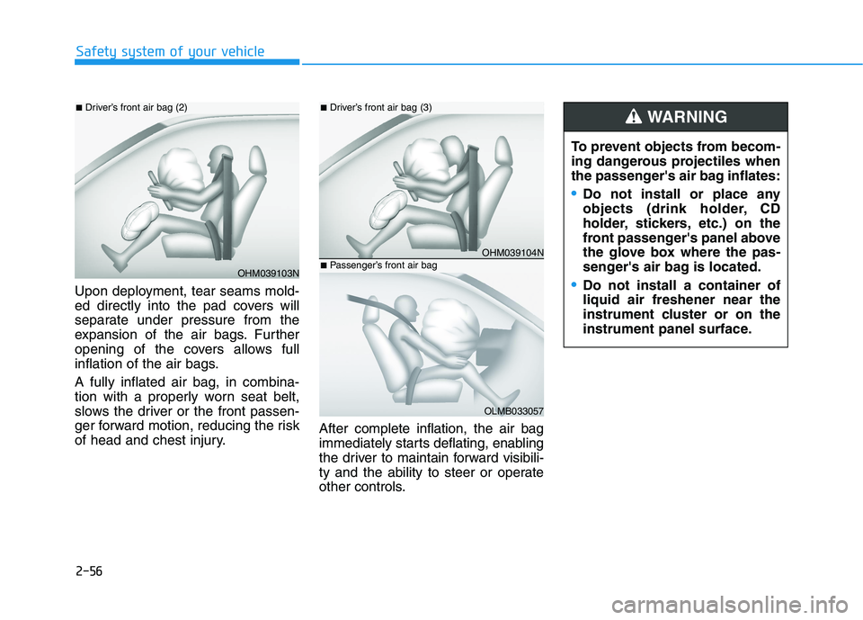 HYUNDAI IONIQ 2020 Manual PDF 2-56
Safety system of your vehicle
Upon deployment, tear seams mold-
ed directly into the pad covers will
separate under pressure from the
expansion of the air bags. Further
opening of the covers allo HYUNDAI IONIQ 2020 Manual PDF 2-56
Safety system of your vehicle
Upon deployment, tear seams mold-
ed directly into the pad covers will
separate under pressure from the
expansion of the air bags. Further
opening of the covers allo