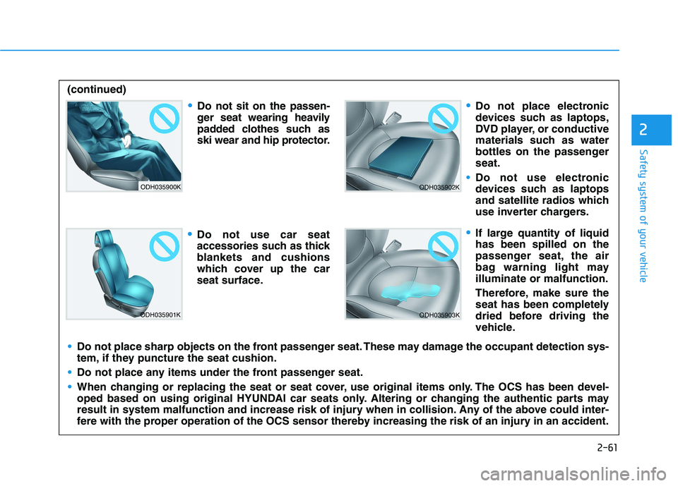 HYUNDAI IONIQ 2020 Manual PDF 2-61
Safety system of your vehicle
2
ODH035900K
ODH035901K
ODH035902K
ODH035903K
Do not sit on the passen-
ger seat wearing heavily
padded clothes such as
ski wear and hip protector.
Do not use car se HYUNDAI IONIQ 2020 Manual PDF 2-61
Safety system of your vehicle
2
ODH035900K
ODH035901K
ODH035902K
ODH035903K
Do not sit on the passen-
ger seat wearing heavily
padded clothes such as
ski wear and hip protector.
Do not use car se