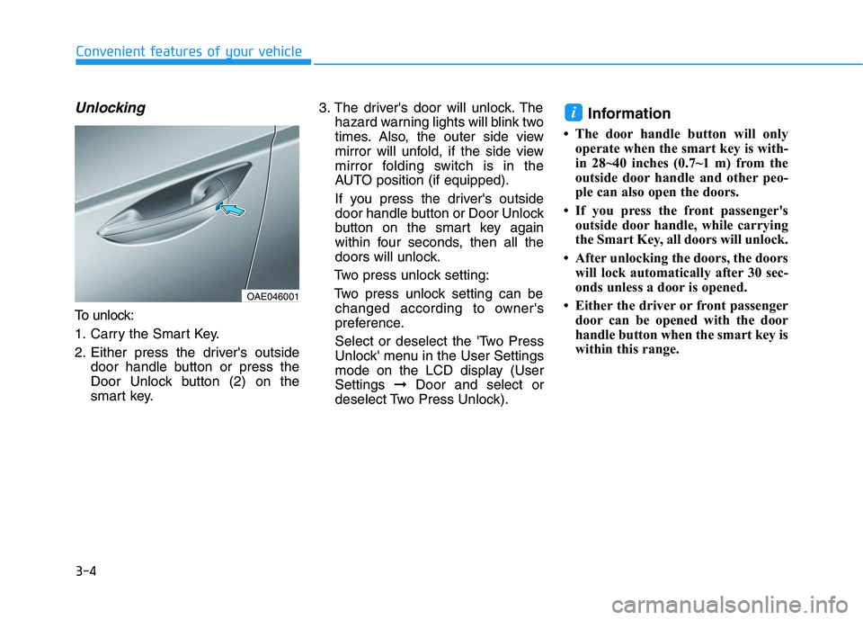 HYUNDAI IONIQ 2020 Manual Online 3-4
Convenient features of your vehicle
Unlocking
To unlock:
1. Carry the Smart Key.
2. Either press the drivers outside
door handle button or press the
Door Unlock button (2) on the
smart key.3. The HYUNDAI IONIQ 2020 Manual Online 3-4
Convenient features of your vehicle
Unlocking
To unlock:
1. Carry the Smart Key.
2. Either press the drivers outside
door handle button or press the
Door Unlock button (2) on the
smart key.3. The