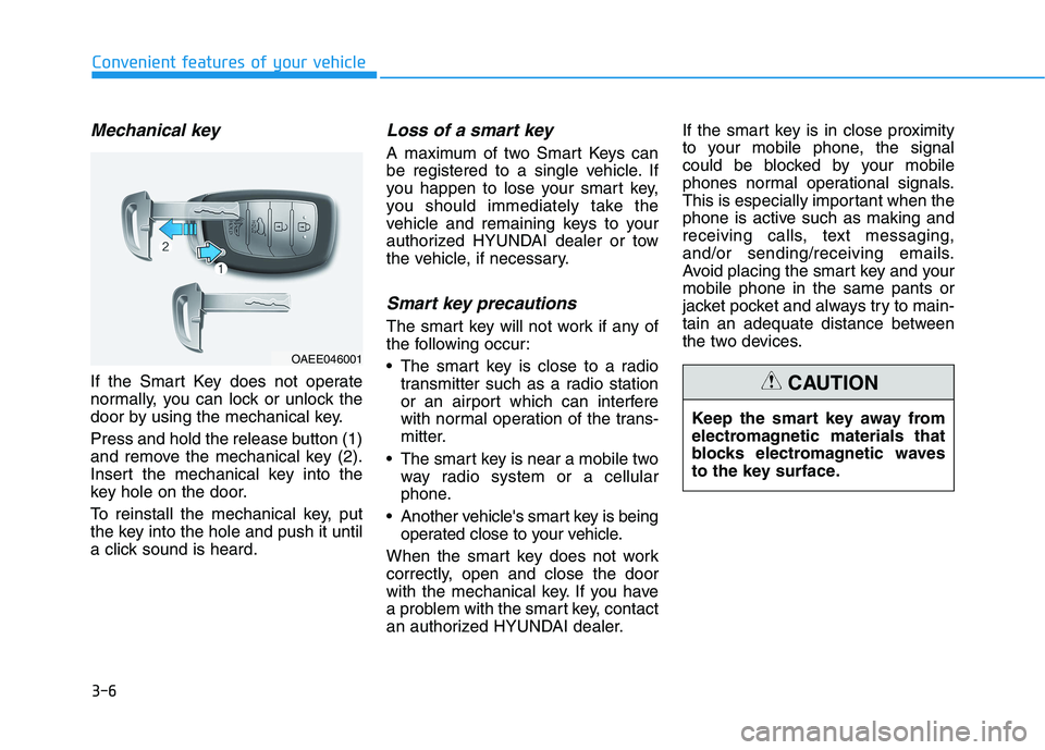 HYUNDAI IONIQ 2020  Owners Manual 3-6
Mechanical key 
If the Smart Key does not operate
normally, you can lock or unlock the
door by using the mechanical key.
Press and hold the release button (1)
and remove the mechanical key (2).
In
