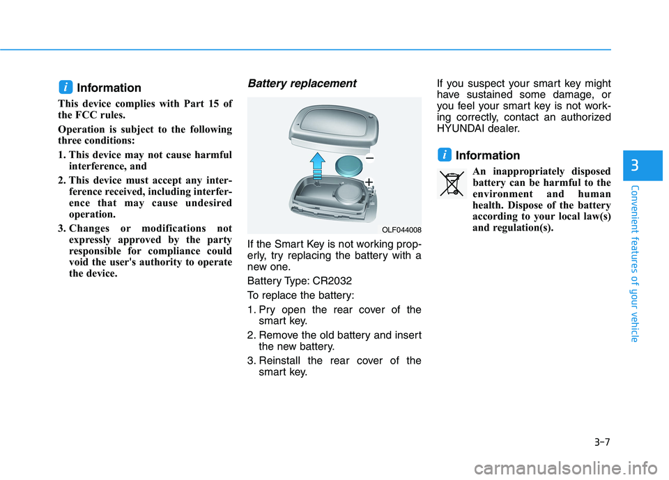 HYUNDAI IONIQ 2020  Owners Manual 3-7
Convenient features of your vehicle
Information
This device complies with Part 15 of
the FCC rules.
Operation is subject to the following
three conditions:
1. This device may not cause harmful
int