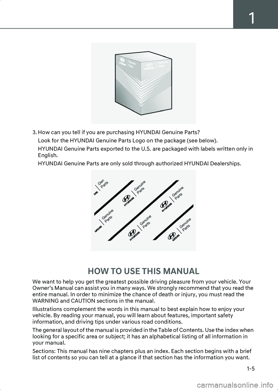 HYUNDAI IONIQ 6 2023 User Guide 1
1-5
A100A04L
3. How can you tell if you are purchasing HYUNDAI Genuine Parts?Look for the HYUNDAI Genuine Parts Logo on the package (see below).
HYUNDAI Genuine Parts exported to the U.S. are packag HYUNDAI IONIQ 6 2023 User Guide 1
1-5
A100A04L
3. How can you tell if you are purchasing HYUNDAI Genuine Parts?Look for the HYUNDAI Genuine Parts Logo on the package (see below).
HYUNDAI Genuine Parts exported to the U.S. are packag