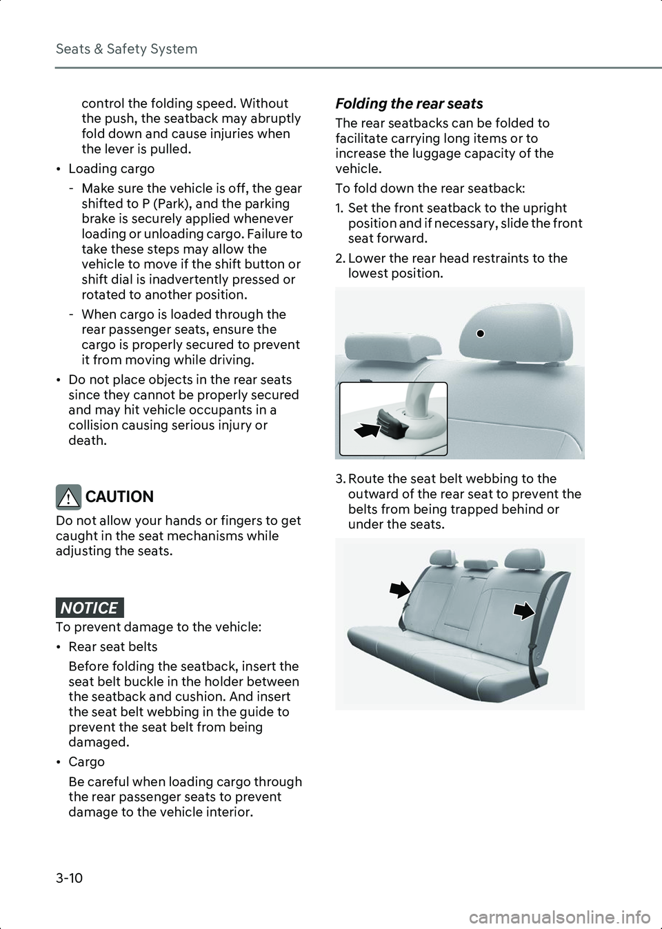 HYUNDAI IONIQ 6 2023  Owners Manual Seats & Safety System
3-10
control the folding speed. Without 
the push, the seatback may abruptly 
fold down and cause injuries when 
the lever is pulled.
• Loading cargo - Make sure the vehicle is