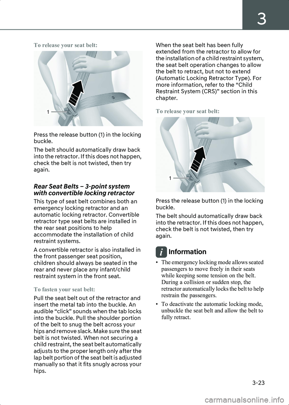 HYUNDAI IONIQ 6 2023  Owners Manual 3
3-23
To release your seat belt:
B3001507
Press the release button (1) in the locking 
buckle.
The belt should automatically draw back 
into the retractor. If this does not happen, 
check the belt is