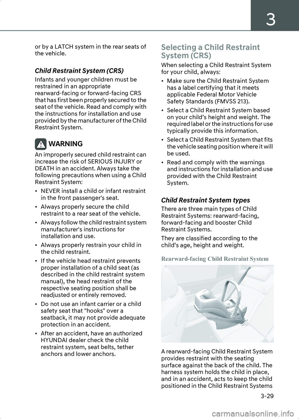 HYUNDAI IONIQ 6 2023  Owners Manual 3
3-29
or by a LATCH system in the rear seats of 
the vehicle.
Child Restraint System (CRS)
Infants and younger children must be 
restrained in an appropriate 
rearward-facing or forward-facing CRS 
t