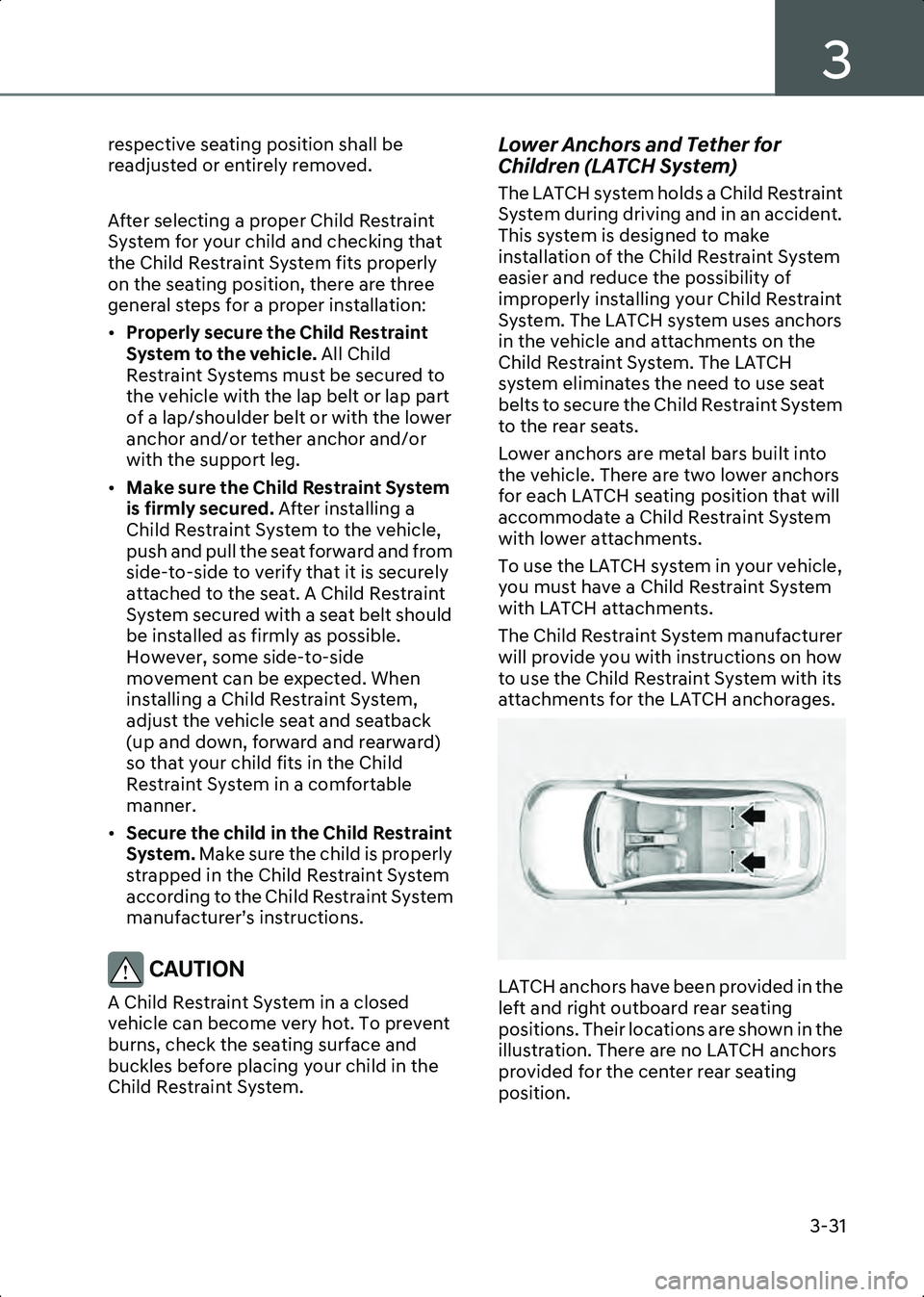 HYUNDAI IONIQ 6 2023  Owners Manual 3
3-31
respective seating position shall be 
readjusted or entirely removed.
 
After selecting a proper Child Restraint 
System for your child and checking that 
the Child Restraint System fits proper