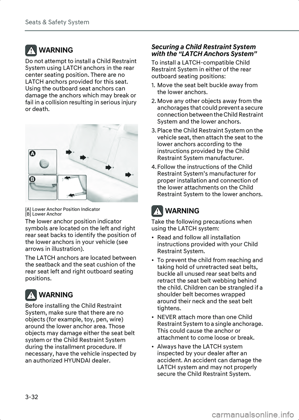 HYUNDAI IONIQ 6 2023  Owners Manual Seats & Safety System
3-32
WARNING Do not attempt to install a Child Restraint 
System using LATCH anchors in the rear 
center seating position. There are no 
LATCH anchors provided for this seat. 
Us