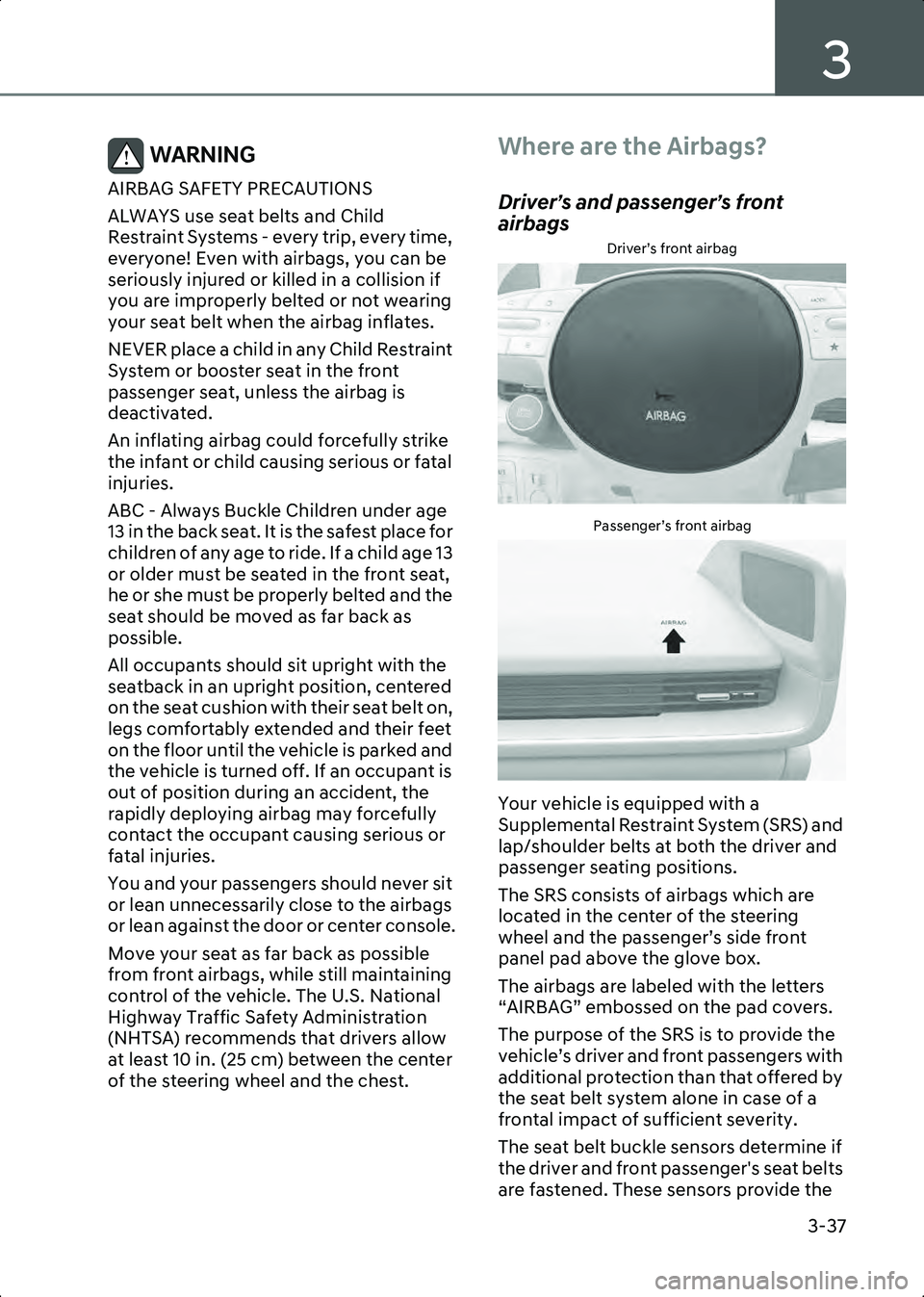 HYUNDAI IONIQ 6 2023  Owners Manual 3
3-37
WARNING AIRBAG SAFETY PRECAUTIONS
ALWAYS use seat belts and Child 
Restraint Systems - every trip, every time, 
everyone! Even with airbags, you can be 
seriously injured or killed in a collisi