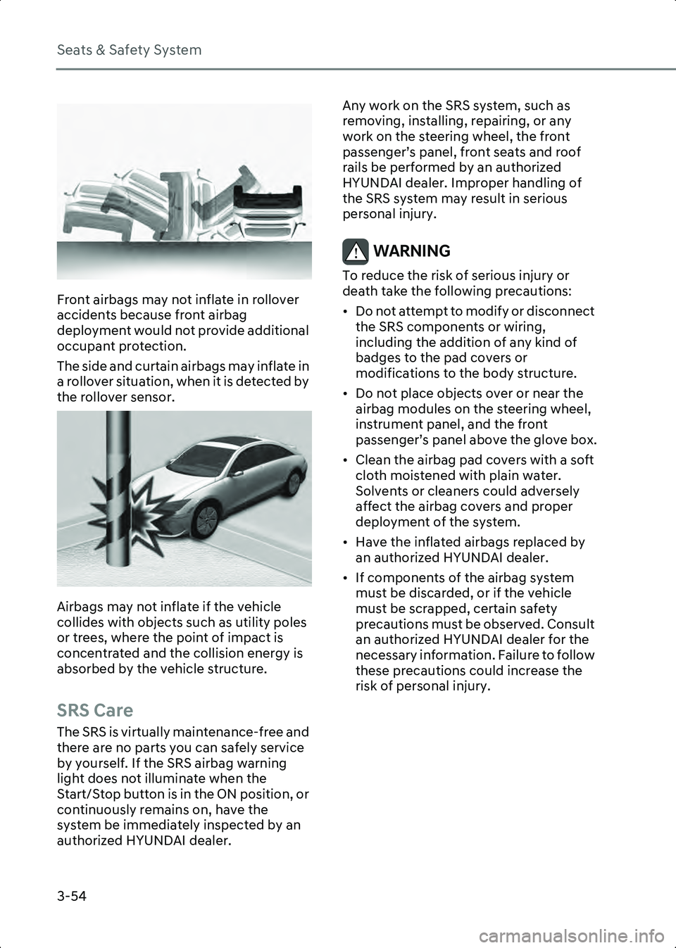 HYUNDAI IONIQ 6 2023  Owners Manual Seats & Safety System
3-54
B3003409
Front airbags may not inflate in rollover 
accidents because front airbag 
deployment would not provide additional 
occupant protection.
The side and curtain airbag