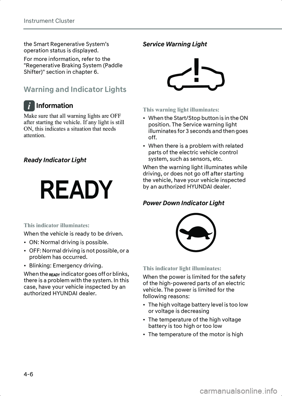 HYUNDAI IONIQ 6 2023  Owners Manual Instrument Cluster
4-6
the Smart Regenerative System’s 
operation status is displayed.
For more information, refer to the 
"Regenerative Braking System (Paddle 
Shifter)" section in chapter 