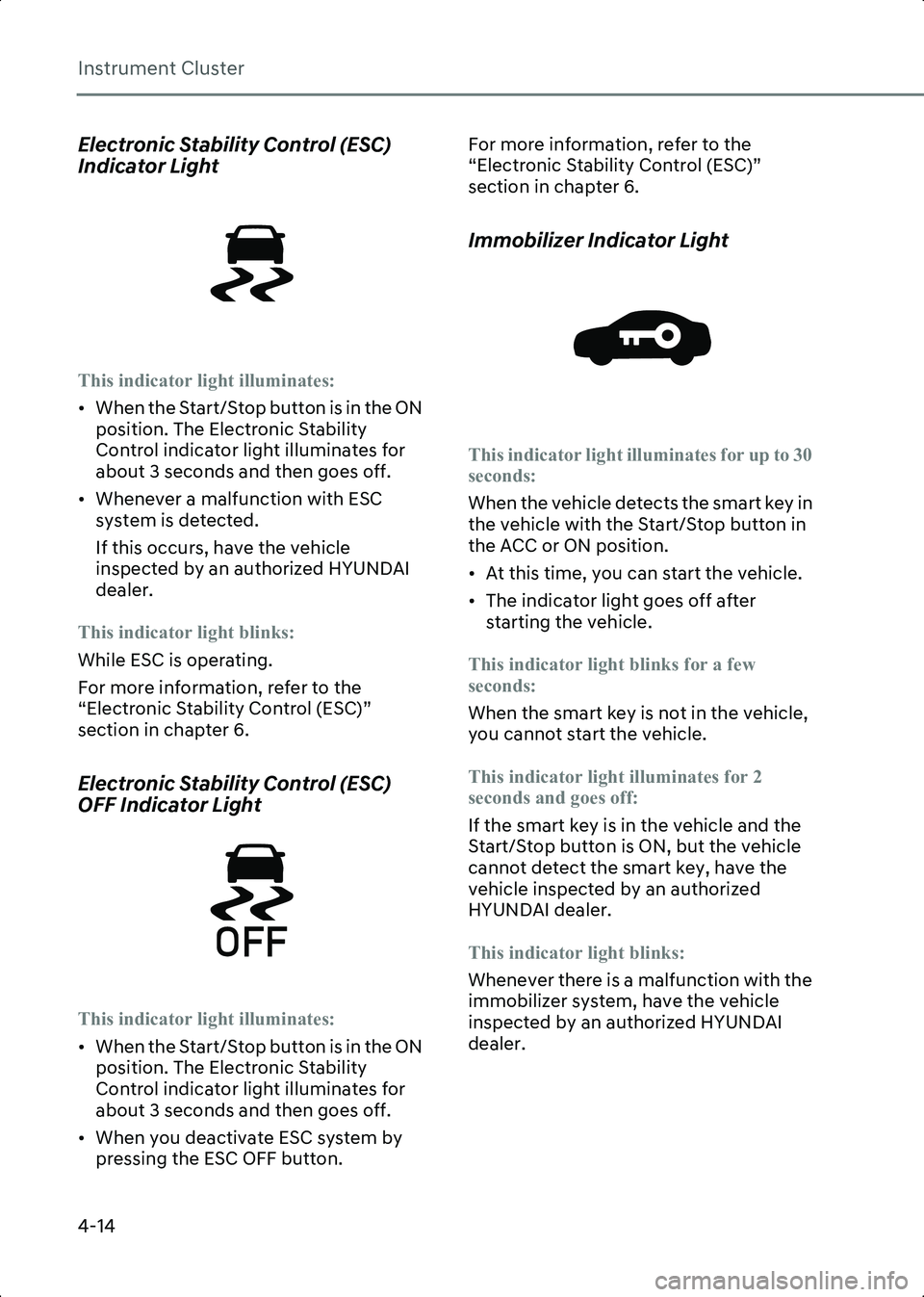 HYUNDAI IONIQ 6 2023  Owners Manual Instrument Cluster
4-14
Electronic Stability Control (ESC) 
Indicator Light
WL_ESCOnLamp
This indicator light illuminates:
• When the Start/Stop button is in the ON position. The Electronic Stabilit