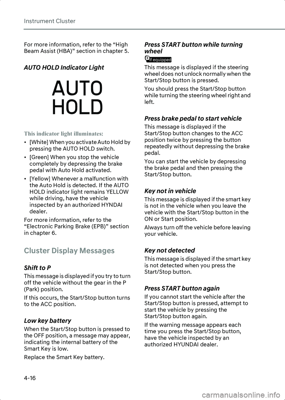 HYUNDAI IONIQ 6 2023  Owners Manual Instrument Cluster
4-16
For more information, refer to the “High 
Beam Assist (HBA)” section in chapter 5.
AUTO HOLD Indicator Light
WL_AutoHoldWarningLamp
This indicator light illuminates:
• [W