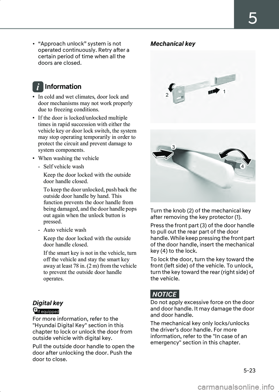 HYUNDAI IONIQ 6 2023  Owners Manual 5
5-23
• “Approach unlock” system is not operated continuously. Retry after a 
certain period of time when all the 
doors are closed.
 
Information • In cold and wet climates, door lock and  d