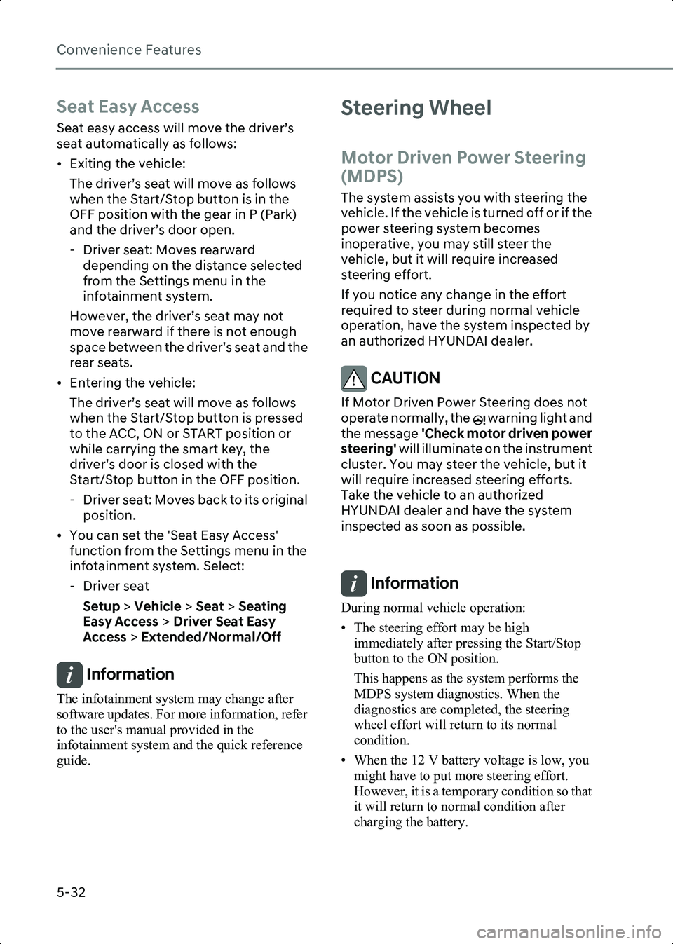 HYUNDAI IONIQ 6 2023  Owners Manual Convenience Features
5-32
Seat Easy Access
Seat easy access will move the driver’s 
seat automatically as follows:
• Exiting the vehicle:The driver’s seat will move as follows 
when the Start/St