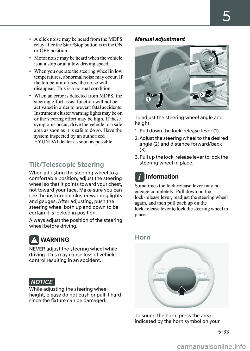 HYUNDAI IONIQ 6 2023  Owners Manual 5
5-33
• A click noise may be heard from the MDPS relay after the Start/Stop button is in the ON 
or OFF position.
• Motor noise may be heard when the vehicle  is at a stop or at a low driving spe