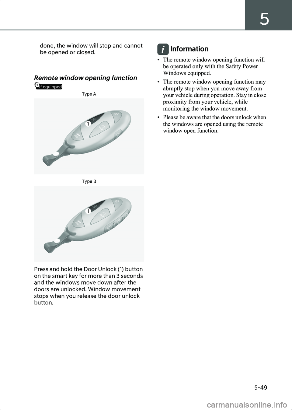HYUNDAI IONIQ 6 2023  Owners Manual 5
5-49
done, the window will stop and cannot 
be opened or closed.
 
if equipped
Remote window opening function
Type A
B5008301Type B
B5008302
Press and hold the Door Unlock (1) button 
on the smart k