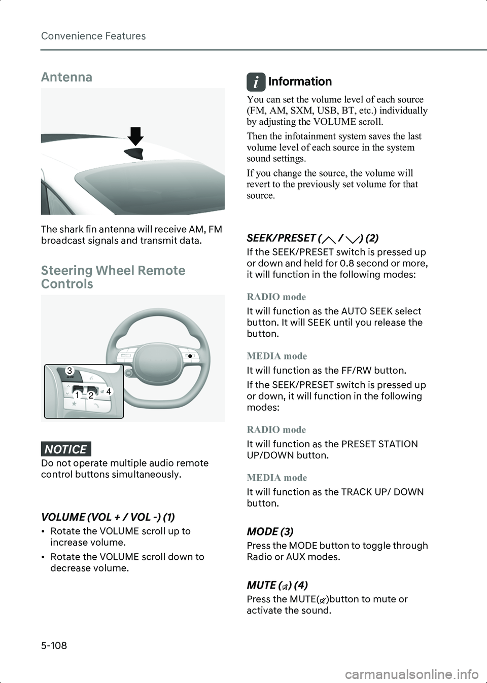 HYUNDAI IONIQ 6 2023  Owners Manual Convenience Features
5-108
Antenna
B5025101
The shark fin antenna will receive AM, FM 
broadcast signals and transmit data.
Steering Wheel Remote 
Controls
B5025401
NOTICE���R��Q�R�W��R�S�H�U�D�W�