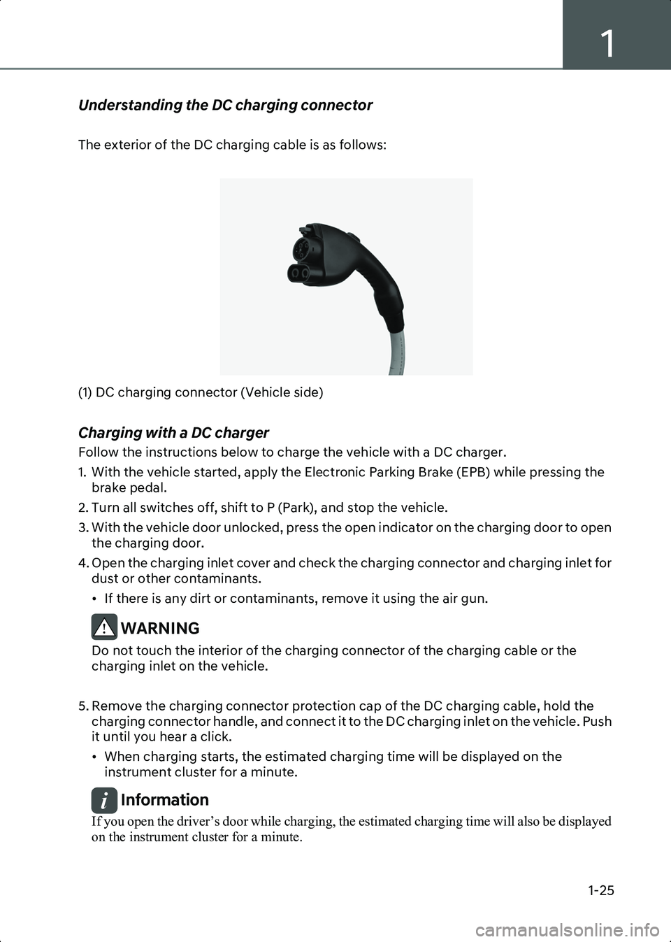 HYUNDAI IONIQ 6 2023  Owners Manual 1
1-25
Understanding the DC charging connector
 
The exterior of the DC charging cable is as follows:
 
B0001101(1) DC charging connector (Vehicle side)
Charging with a DC charger
Follow the instructi