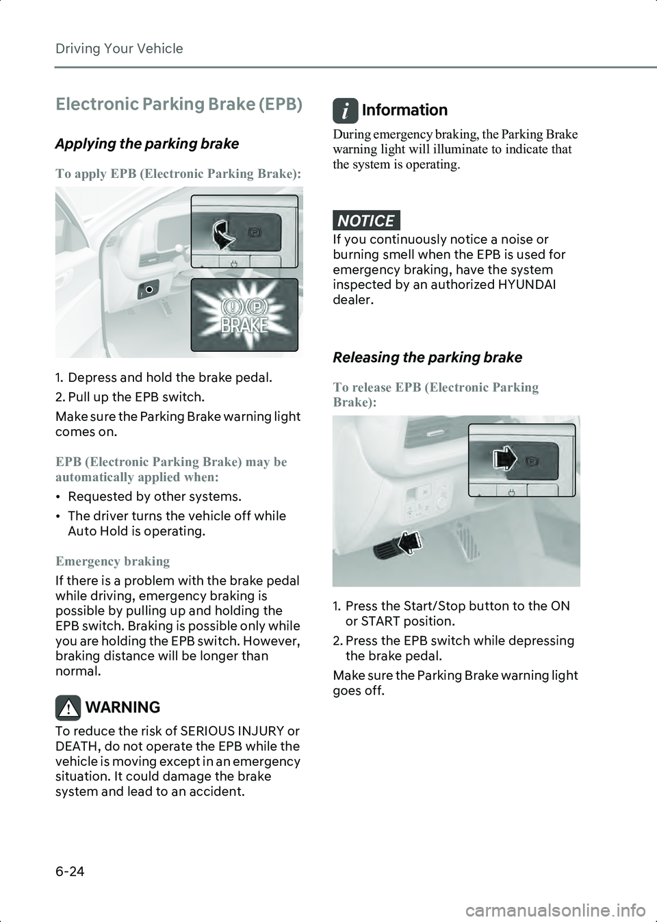 HYUNDAI IONIQ 6 2023  Owners Manual Driving Your Vehicle
6-24
Electronic Parking Brake (EPB)
Applying the parking brake
To apply EPB (Electronic Parking Brake):
B6003801
1. Depress and hold the brake pedal.
2. Pull up the EPB switch.
Ma