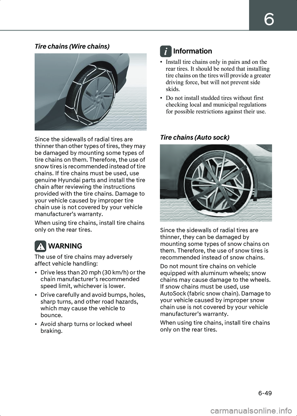 HYUNDAI IONIQ 6 2023 Owners Manual 6
6-49
Tire chains (Wire chains)
B6015201
Since the sidewalls of radial tires are
thinner than other types of tires, they may
be damaged by mounting some types of
tire chains on them. Therefore, th HYUNDAI IONIQ 6 2023 Owners Manual 6
6-49
Tire chains (Wire chains)
B6015201
Since the sidewalls of radial tires are
thinner than other types of tires, they may
be damaged by mounting some types of
tire chains on them. Therefore, th