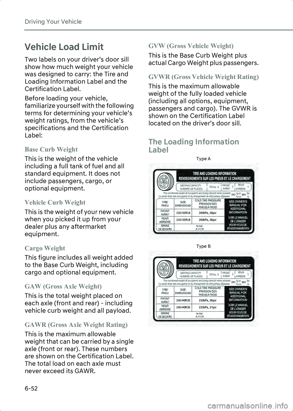 HYUNDAI IONIQ 6 2023 Owners Manual Driving Your Vehicle
6-52
Vehicle Load Limit
Two labels on your driver’s door sill
show how much weight your vehicle
was designed to carry: the Tire and
Loading Information Label and the
Certifi HYUNDAI IONIQ 6 2023 Owners Manual Driving Your Vehicle
6-52
Vehicle Load Limit
Two labels on your driver’s door sill
show how much weight your vehicle
was designed to carry: the Tire and
Loading Information Label and the
Certifi