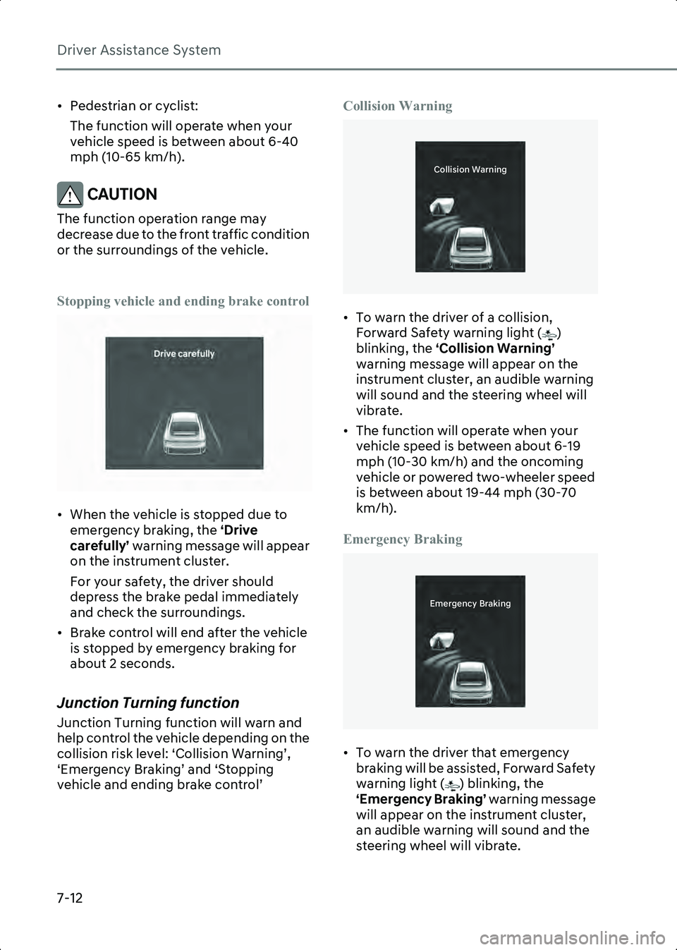HYUNDAI IONIQ 6 2023 Owners Manual Driver Assistance System
7-12
• Pedestrian or cyclist:The function will operate when your
vehicle speed is between about 6-40
mph (10-65 km/h).
CAUTION The function operation range may
decrease d HYUNDAI IONIQ 6 2023 Owners Manual Driver Assistance System
7-12
• Pedestrian or cyclist:The function will operate when your
vehicle speed is between about 6-40
mph (10-65 km/h).
CAUTION The function operation range may
decrease d