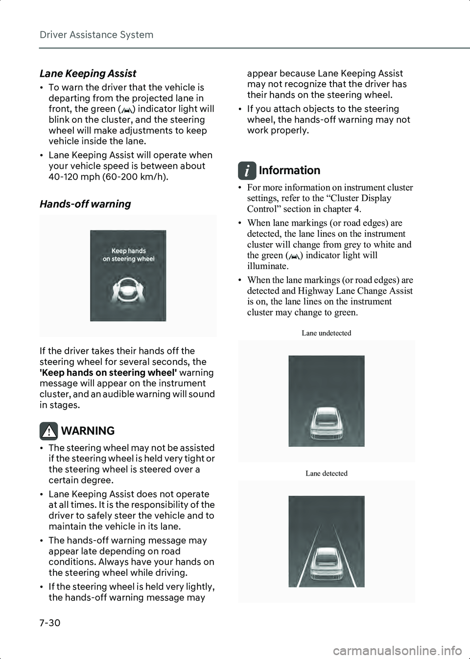 HYUNDAI IONIQ 6 2023 Owners Manual Driver Assistance System
7-30
Lane Keeping Assist
• To warn the driver that the vehicle is departing from the projected lane in
front, the green ( ) indicator light will
blink on the cluster, and HYUNDAI IONIQ 6 2023 Owners Manual Driver Assistance System
7-30
Lane Keeping Assist
• To warn the driver that the vehicle is departing from the projected lane in
front, the green ( ) indicator light will
blink on the cluster, and