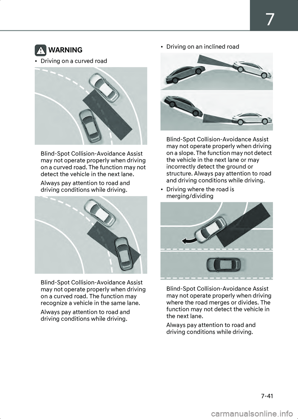 HYUNDAI IONIQ 6 2023 Owners Manual 7
7-41
WARNING • Driving on a curved road
B7001609
Blind-Spot Collision-Avoidance Assist
may not operate properly when driving
on a curved road. The function may not
detect the vehicle in the nex HYUNDAI IONIQ 6 2023 Owners Manual 7
7-41
WARNING • Driving on a curved road
B7001609
Blind-Spot Collision-Avoidance Assist
may not operate properly when driving
on a curved road. The function may not
detect the vehicle in the nex