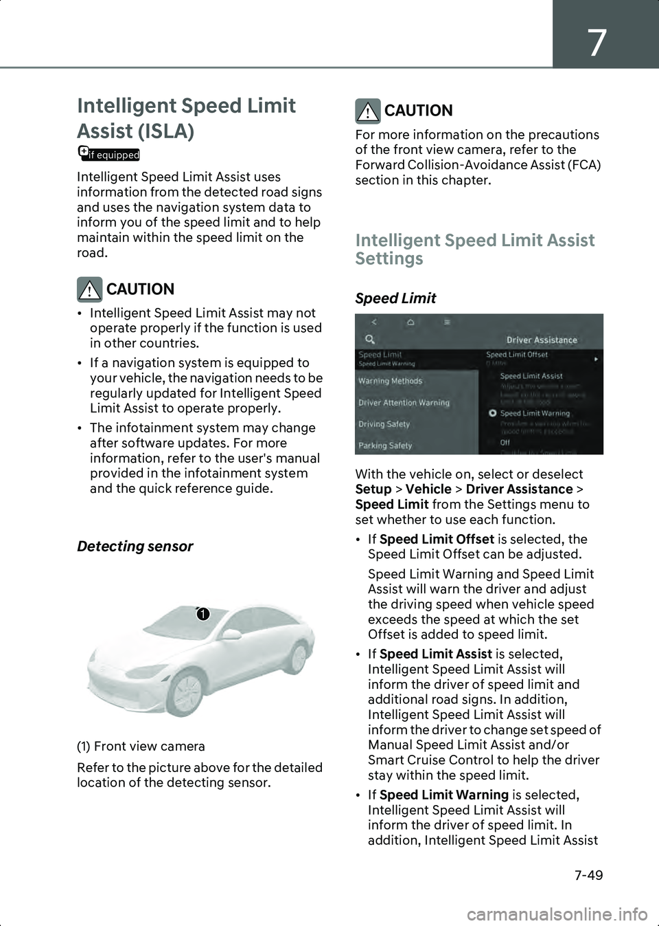 HYUNDAI IONIQ 6 2023  Owners Manual 7
7-49
Intelligent Speed Limit 
if equipped
Assist (ISLA)
Intelligent Speed Limit Assist uses 
information from the detected road signs 
and uses the navigation system data to 
inform you of the speed