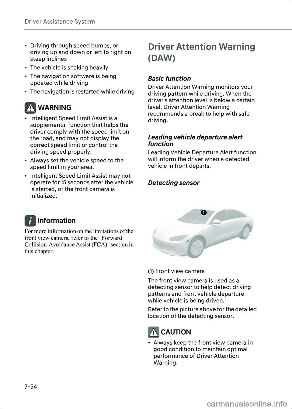 HYUNDAI IONIQ 6 2023  Owners Manual Driver Assistance System
7-54
• Driving through speed bumps, or driving up and down or left to right on 
steep inclines
• The vehicle is shaking heavily
• The navigation software is being  updat