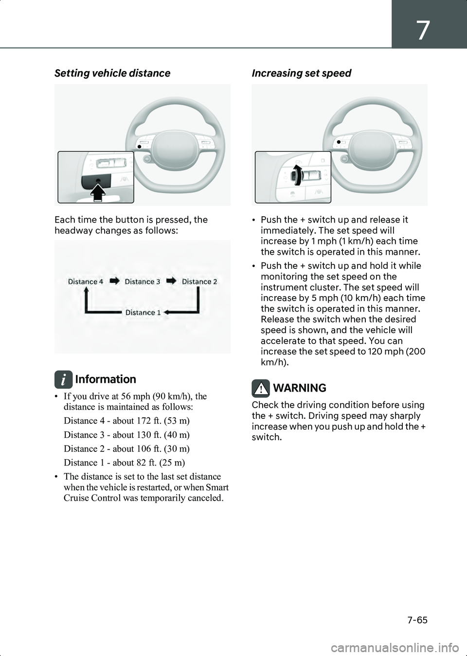 HYUNDAI IONIQ 6 2023 Owners Manual 7
7-65
Setting vehicle distance
B7004302
Each time the button is pressed, the
headway changes as follows:
B7004303
Information • If you drive at 56 mph (90 km/h), the distance is maintained as foll HYUNDAI IONIQ 6 2023 Owners Manual 7
7-65
Setting vehicle distance
B7004302
Each time the button is pressed, the
headway changes as follows:
B7004303
Information • If you drive at 56 mph (90 km/h), the distance is maintained as foll