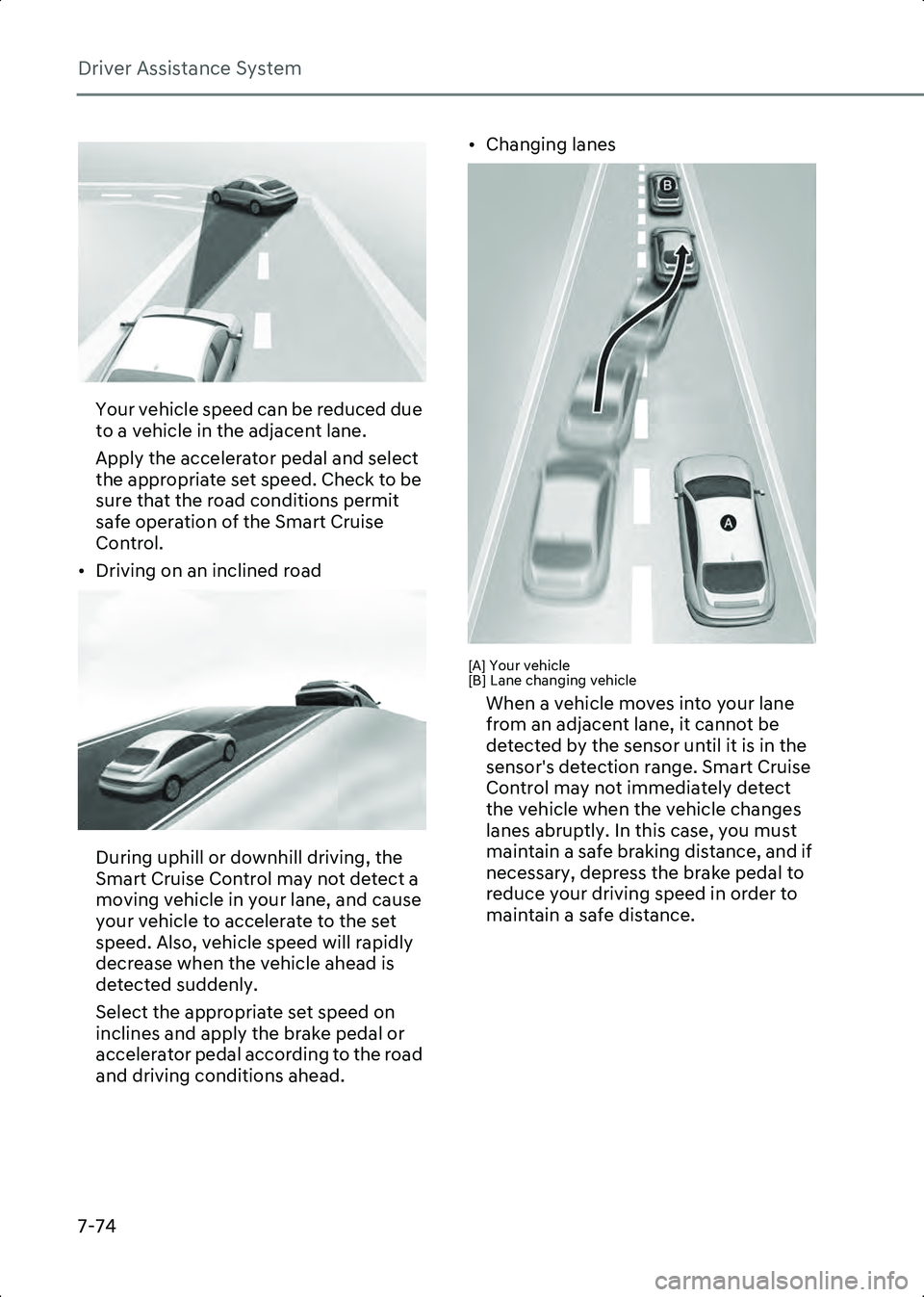 HYUNDAI IONIQ 6 2023 Owners Manual Driver Assistance System
7-74
B7004404
Your vehicle speed can be reduced due
to a vehicle in the adjacent lane.
Apply the accelerator pedal and select
the appropriate set speed. Check to be
sure th HYUNDAI IONIQ 6 2023 Owners Manual Driver Assistance System
7-74
B7004404
Your vehicle speed can be reduced due
to a vehicle in the adjacent lane.
Apply the accelerator pedal and select
the appropriate set speed. Check to be
sure th