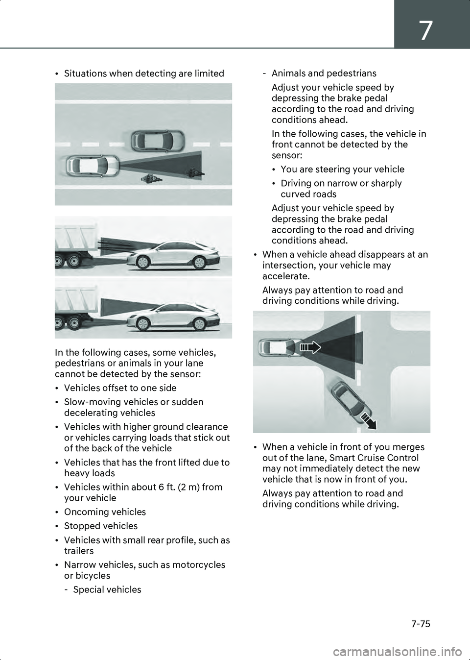 HYUNDAI IONIQ 6 2023 Owners Manual 7
7-75
• Situations when detecting are limited
B7004407
B7004408
In the following cases, some vehicles,
pedestrians or animals in your lane
cannot be detected by the sensor:
• Vehicles offset to HYUNDAI IONIQ 6 2023 Owners Manual 7
7-75
• Situations when detecting are limited
B7004407
B7004408
In the following cases, some vehicles,
pedestrians or animals in your lane
cannot be detected by the sensor:
• Vehicles offset to