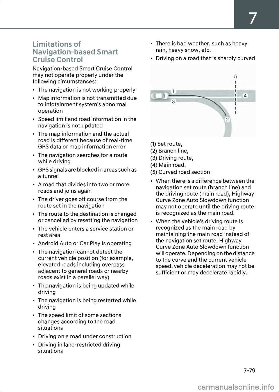 HYUNDAI IONIQ 6 2023 Owners Manual 7
7-79
Limitations of
Navigation-based Smart
Cruise Control
Navigation-based Smart Cruise Control
may not operate properly under the
following circumstances:
• The navigation is not working prop HYUNDAI IONIQ 6 2023 Owners Manual 7
7-79
Limitations of
Navigation-based Smart
Cruise Control
Navigation-based Smart Cruise Control
may not operate properly under the
following circumstances:
• The navigation is not working prop