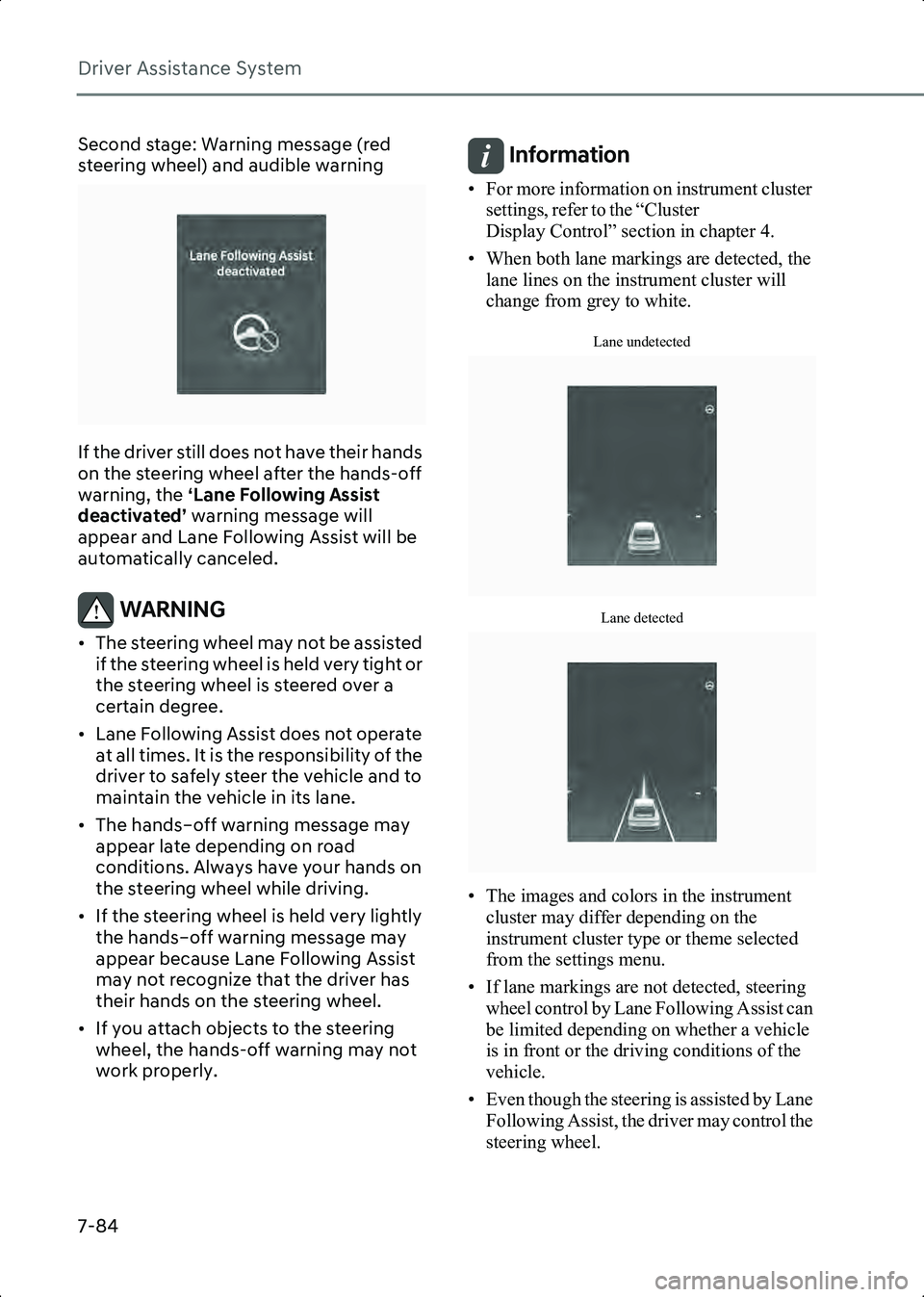 HYUNDAI IONIQ 6 2023 Owners Manual Driver Assistance System
7-84
Second stage: Warning message (red
steering wheel) and audible warning
B7005103_1
If the driver still does not have their hands
on the steering wheel after the hands-of HYUNDAI IONIQ 6 2023 Owners Manual Driver Assistance System
7-84
Second stage: Warning message (red
steering wheel) and audible warning
B7005103_1
If the driver still does not have their hands
on the steering wheel after the hands-of