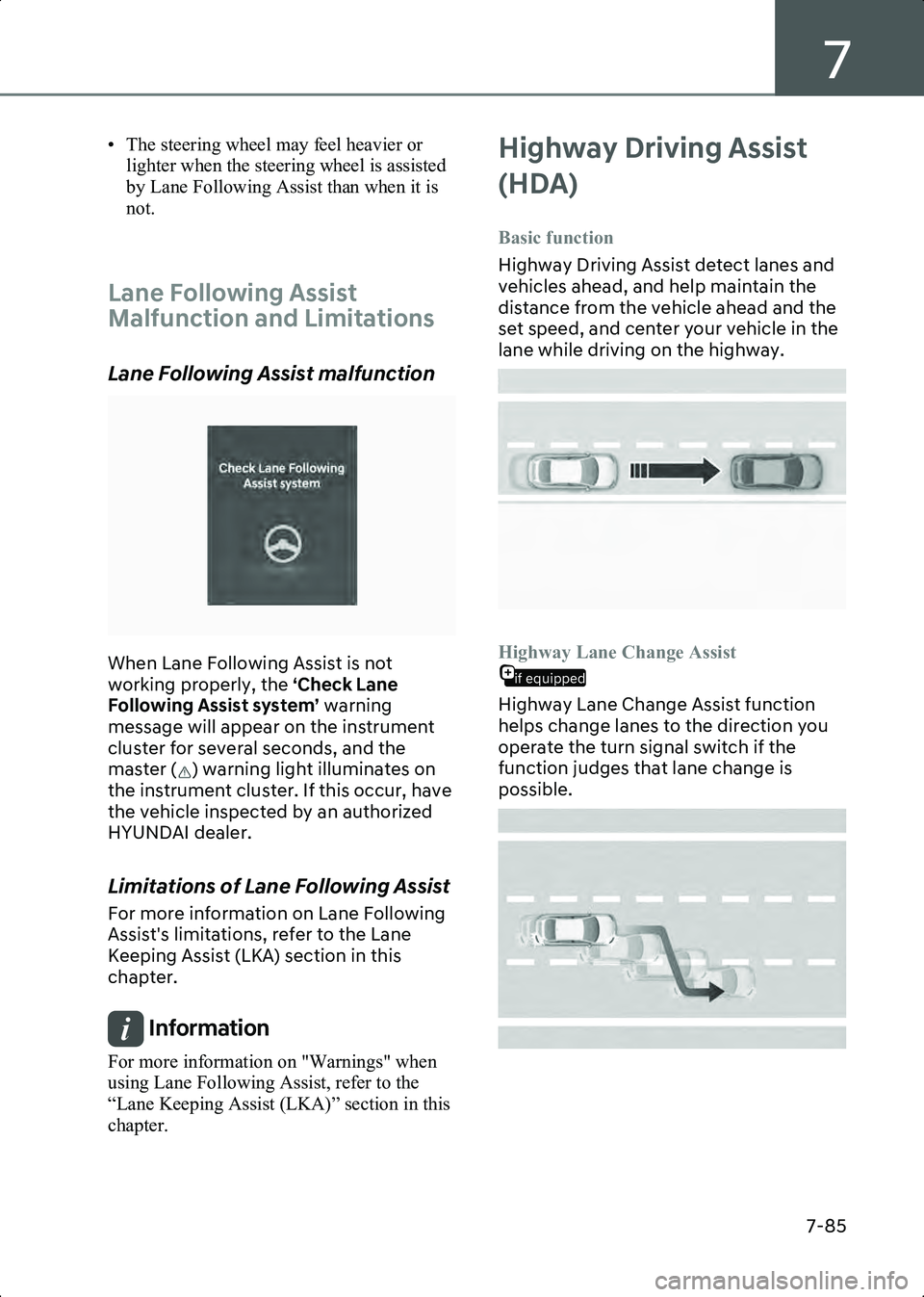 HYUNDAI IONIQ 6 2023 Owners Manual 7
7-85
• The steering wheel may feel heavier or lighter when the steering wheel is assisted
by Lane Following Assist than when it is
not.
Lane Following Assist
Malfunction and Limitations
Lane HYUNDAI IONIQ 6 2023 Owners Manual 7
7-85
• The steering wheel may feel heavier or lighter when the steering wheel is assisted
by Lane Following Assist than when it is
not.
Lane Following Assist
Malfunction and Limitations
Lane