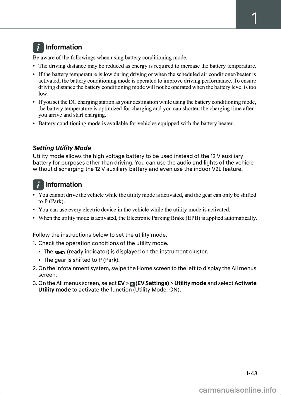 HYUNDAI IONIQ 6 2023 Service Manual 1
1-43
Information Be aware of the followings when using battery conditioning mode.
• The driving distance may be reduced as energy is required to increase the battery temperature.
• If the batter HYUNDAI IONIQ 6 2023 Service Manual 1
1-43
Information Be aware of the followings when using battery conditioning mode.
• The driving distance may be reduced as energy is required to increase the battery temperature.
• If the batter