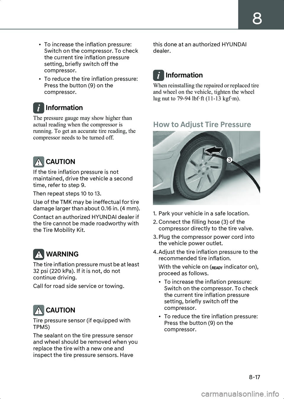 HYUNDAI IONIQ 6 2023  Owners Manual 8
8-17
• To increase the inflation pressure: Switch on the compressor. To check 
the current tire inflation pressure 
setting, briefly switch off the 
compressor.
• To reduce the tire inflation pr