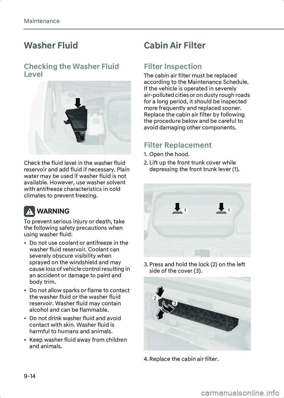 HYUNDAI IONIQ 6 2023  Owners Manual Maintenance
9-14
Washer Fluid
Checking the Washer Fluid 
Level
B9002701
Check the fluid level in the washer fluid 
reservoir and add fluid if necessary. Plain 
water may be used if washer fluid is not