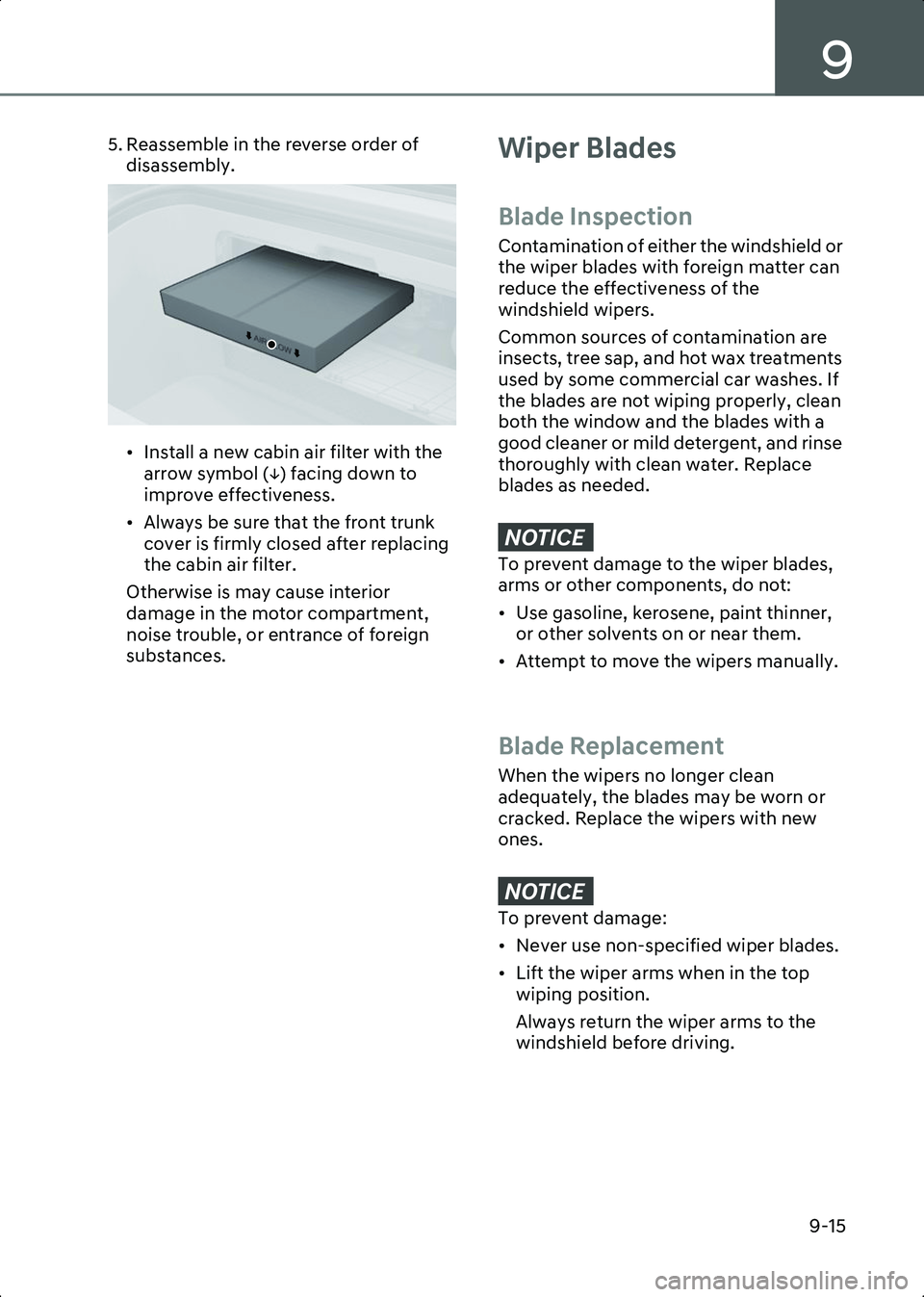 HYUNDAI IONIQ 6 2023  Owners Manual 9
9-15
5. Reassemble in the reverse order of disassembly.
B9003604
• Install a new cabin air filter with the arrow symbol (↓) facing down to 
improve effectiveness.
• Always be sure that the fro