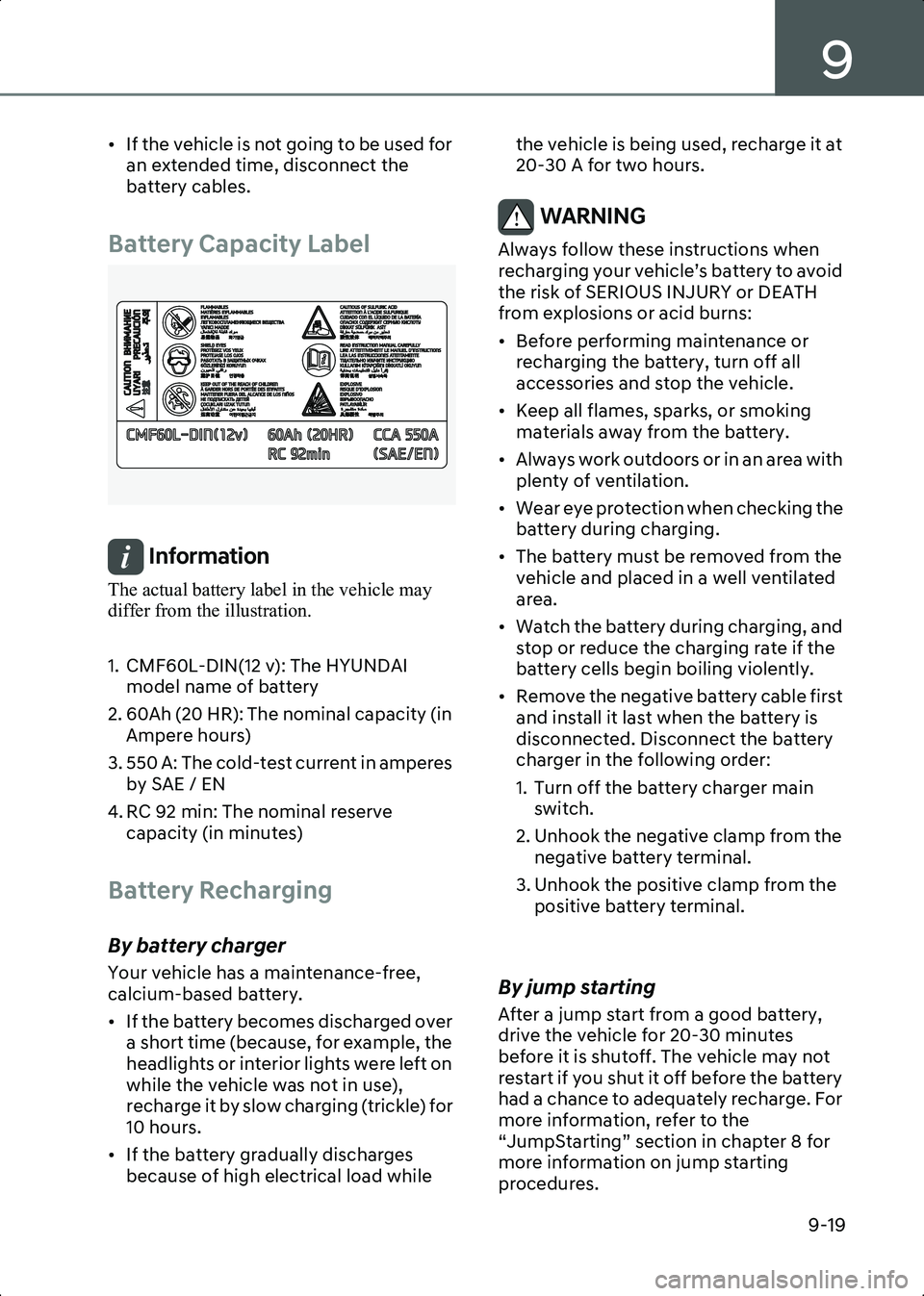 HYUNDAI IONIQ 6 2023  Owners Manual 9
9-19
• If the vehicle is not going to be used for an extended time, disconnect the 
battery cables.
Battery Capacity Label
OLMB073072
Information The actual battery label in the vehicle may 
diffe