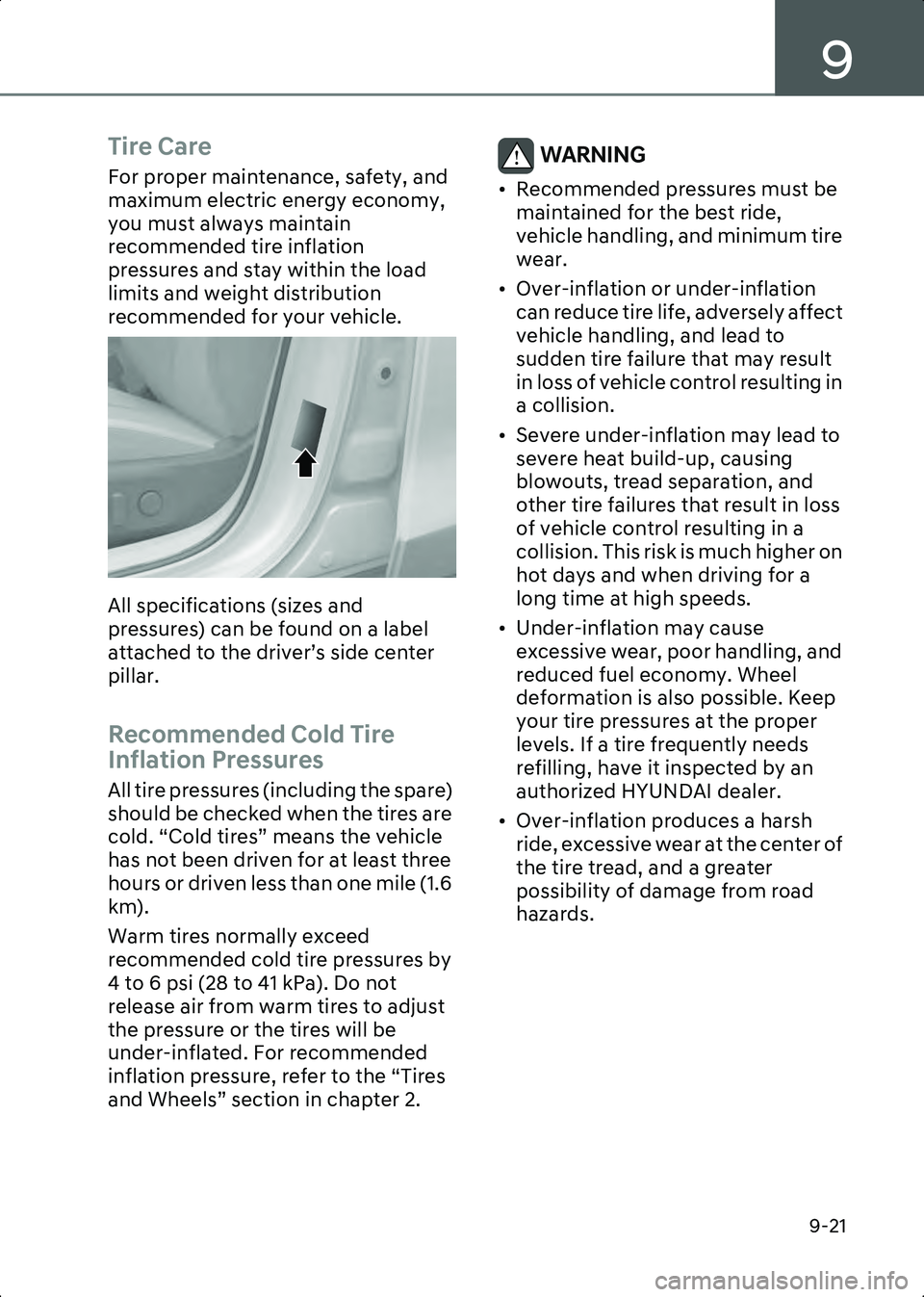 HYUNDAI IONIQ 6 2023  Owners Manual 9
9-21
Tire Care
For proper maintenance, safety, and 
maximum electric energy economy, 
you must always maintain 
recommended tire inflation 
pressures and stay within the load 
limits and weight dist