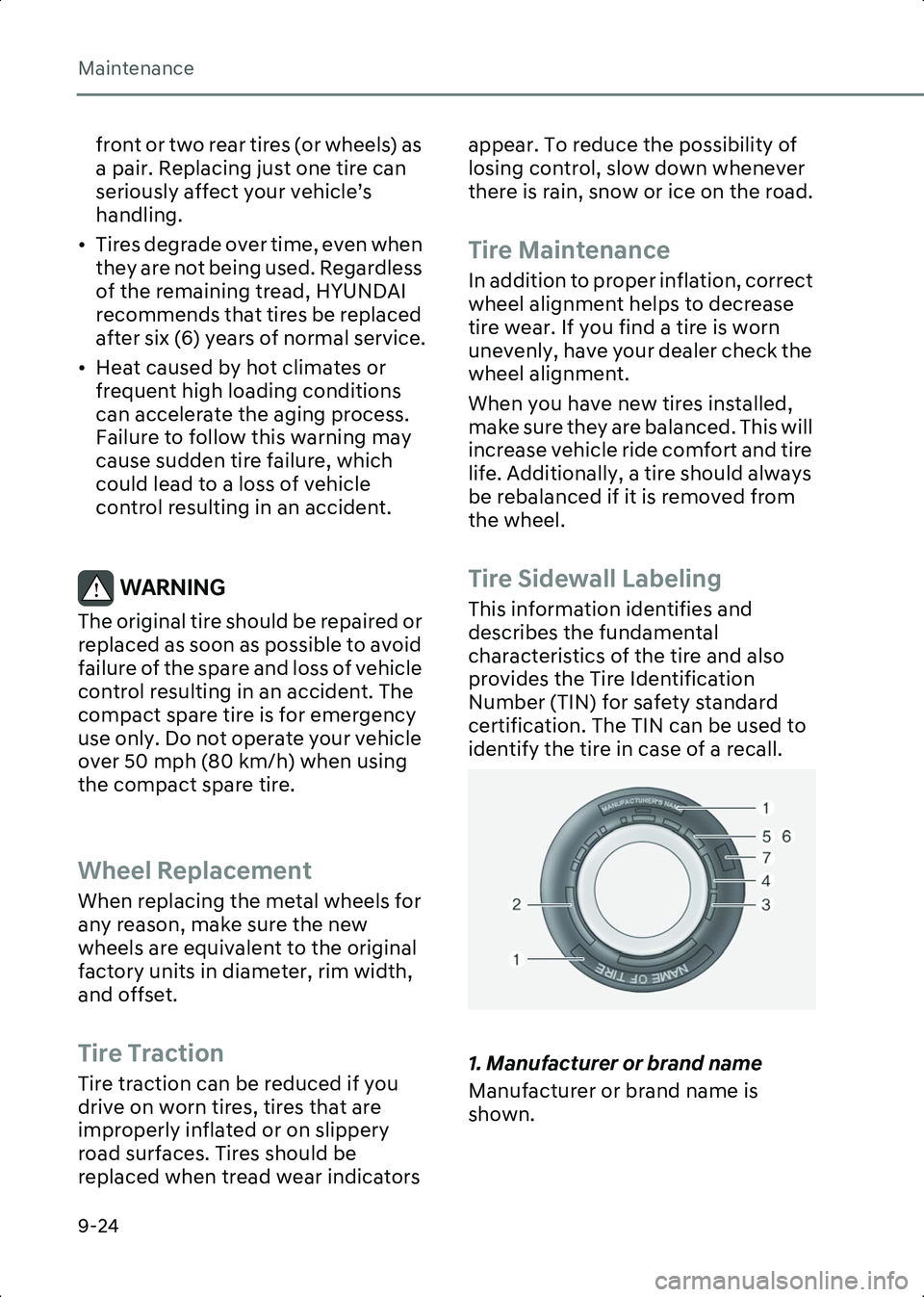 HYUNDAI IONIQ 6 2023  Owners Manual Maintenance
9-24
front or two rear tires (or wheels) as 
a pair. Replacing just one tire can 
seriously affect your vehicle’s 
handling.
• Tires degrade over time, even when  they are not being us