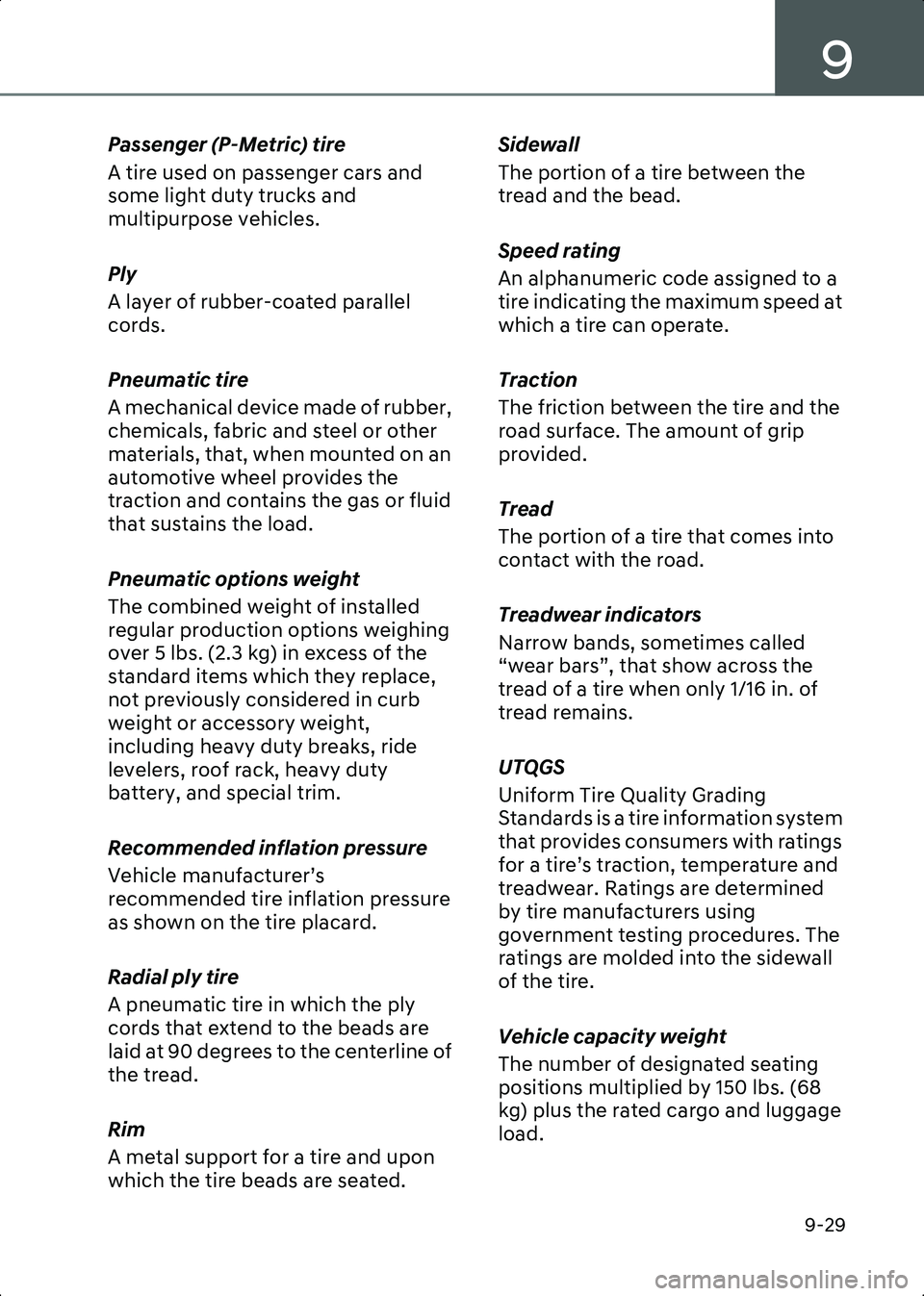 HYUNDAI IONIQ 6 2023 Owners Manual 9
9-29
Passenger (P-Metric) tire
A tire used on passenger cars and
some light duty trucks and
multipurpose vehicles.
Ply
A layer of rubber-coated parallel
cords.
Pneumatic tire
A mechanical device HYUNDAI IONIQ 6 2023 Owners Manual 9
9-29
Passenger (P-Metric) tire
A tire used on passenger cars and
some light duty trucks and
multipurpose vehicles.
Ply
A layer of rubber-coated parallel
cords.
Pneumatic tire
A mechanical device