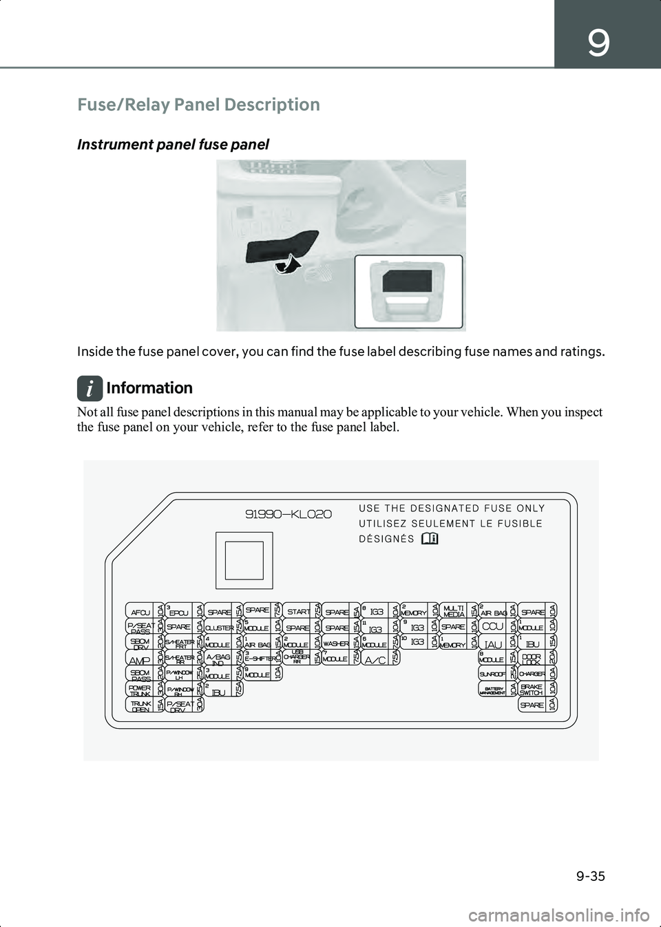 HYUNDAI IONIQ 6 2023 Owners Manual 9
9-35
Fuse/Relay Panel Description
Instrument panel fuse panel
B9006001
Inside the fuse panel cover, you can find the fuse label describing fuse names and ratings.
Information Not all fuse panel desc HYUNDAI IONIQ 6 2023 Owners Manual 9
9-35
Fuse/Relay Panel Description
Instrument panel fuse panel
B9006001
Inside the fuse panel cover, you can find the fuse label describing fuse names and ratings.
Information Not all fuse panel desc